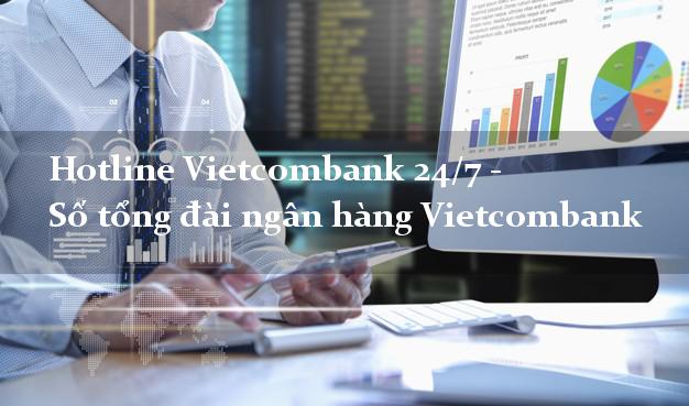 Hotline Vietcombank 24/7 - Số tổng đài ngân hàng Vietcombank