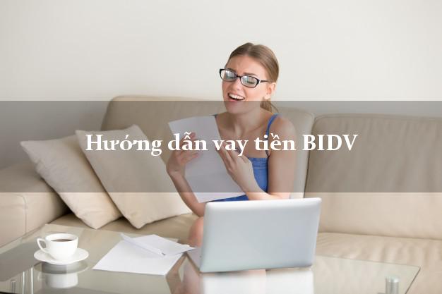 Hướng dẫn vay tiền BIDV