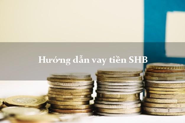 Hướng dẫn vay tiền SHB