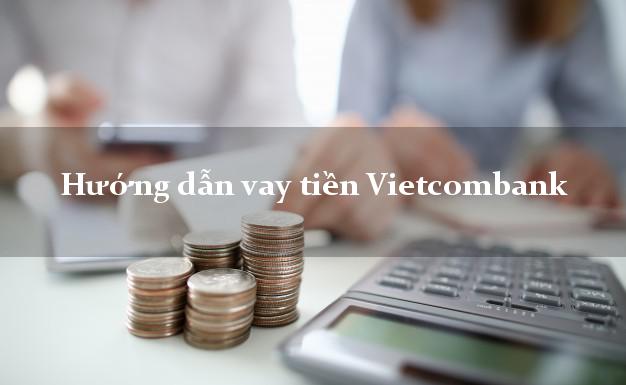 Hướng dẫn vay tiền Vietcombank