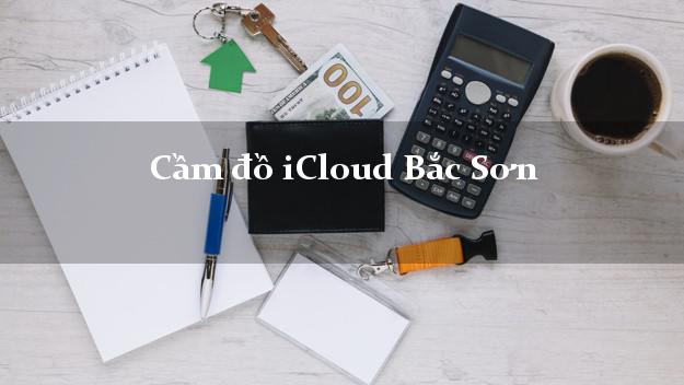 Cầm đồ iCloud Bắc Sơn Lạng Sơn không giữ máy Cầm đồ iCloud Bắc Sơn Lạng Sơn không giữ máy