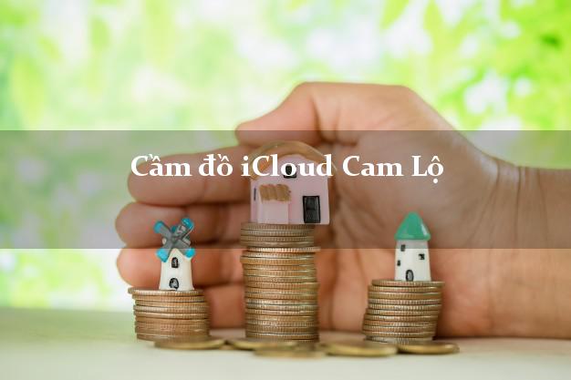 Cầm đồ iCloud Cam Lộ Quảng Trị không giữ máy