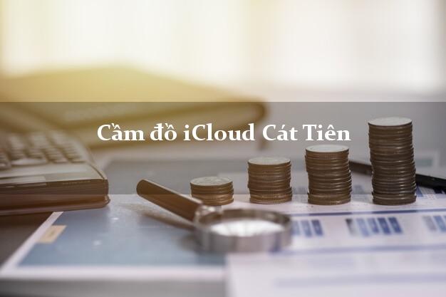 Cầm đồ iCloud Cát Tiên Lâm Đồng không giữ máy