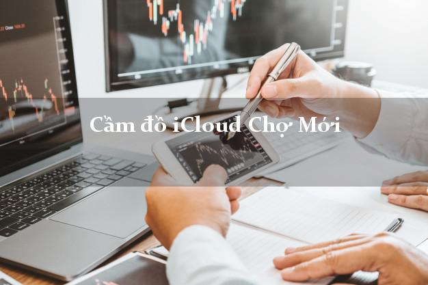 Cầm đồ iCloud Chợ Mới Bắc Kạn không giữ máy