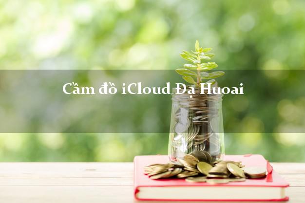 Cầm đồ iCloud Đạ Huoai Lâm Đồng không cần gặp mặt