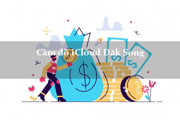 Cầm đồ iCloud Dăk Song Đắk Nông không giữ máy