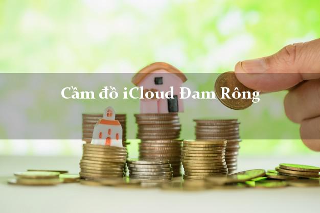 Cầm đồ iCloud Đam Rông Lâm Đồng không giữ máy