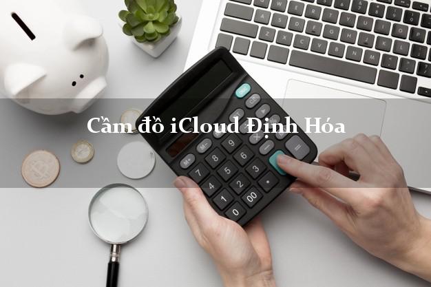 Cầm đồ iCloud Định Hóa Thái Nguyên không cần gặp mặt Cầm đồ iCloud Định Hóa Thái Nguyên không cần gặp mặt