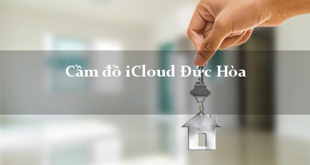 Cầm đồ iCloud Đức Hòa Long An không giữ máy