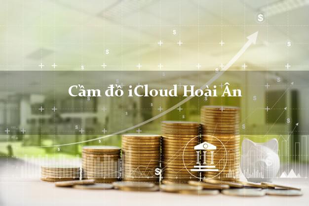 Cầm đồ iCloud Hoài Ân Bình Định không giữ máy