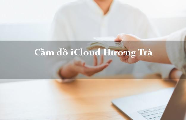 Cầm đồ iCloud Hương Trà Thừa Thiên Huế không cần gặp mặt