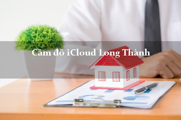 Cầm đồ iCloud Long Thành Đồng Nai không cần gặp mặt