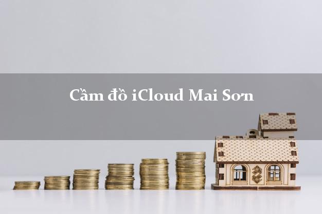 Cầm đồ iCloud Mai Sơn Sơn La không giữ máy