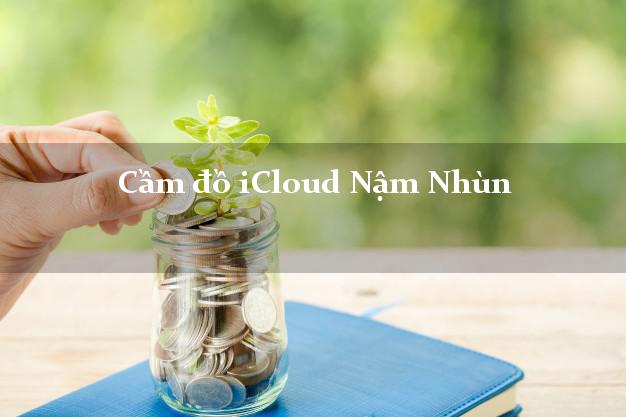 Cầm đồ iCloud Nậm Nhùn Lai Châu không giữ máy