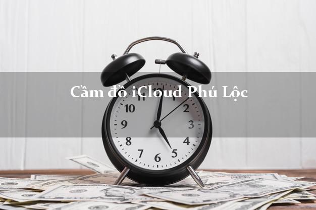 Cầm đồ iCloud Phú Lộc Thừa Thiên Huế không giữ máy