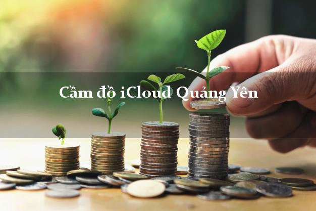 Cầm đồ iCloud Quảng Yên Quảng Ninh không giữ máy