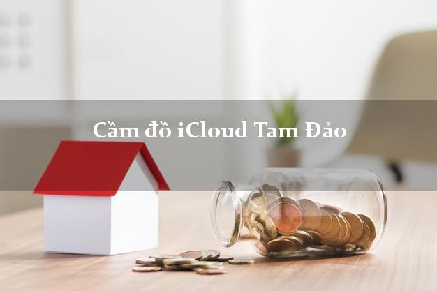 Cầm đồ iCloud Tam Đảo Vĩnh Phúc không giữ máy