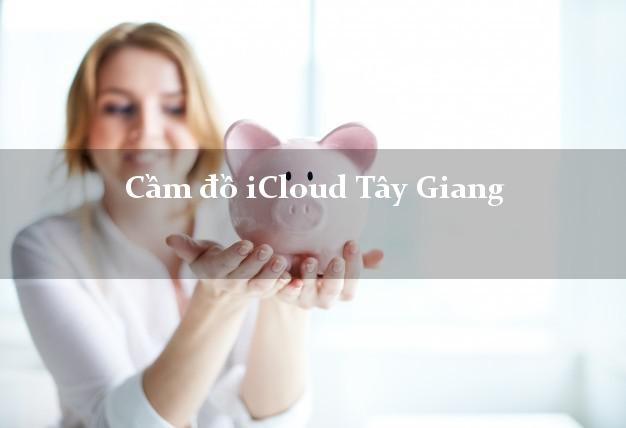 Cầm đồ iCloud Tây Giang Quảng Nam không giữ máy