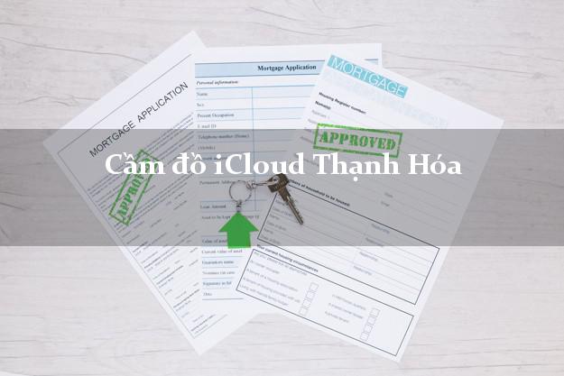 Cầm đồ iCloud Thạnh Hóa Long An không giữ máy