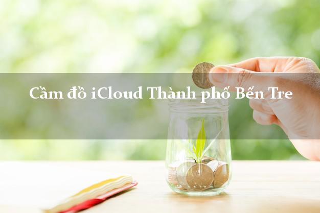 Cầm đồ iCloud Thành phố Bến Tre không cần gặp mặt