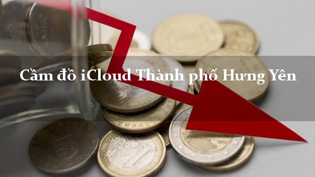 Cầm đồ iCloud Thành phố Hưng Yên không cần gặp mặt