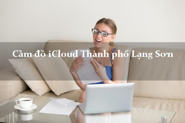 Cầm đồ iCloud Thành phố Lạng Sơn không giữ máy