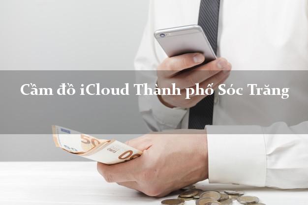 Cầm đồ iCloud Thành phố Sóc Trăng không cần gặp mặt