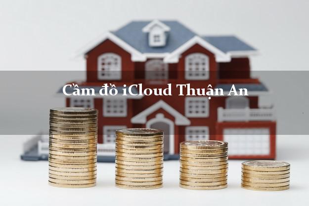 Cầm đồ iCloud Thuận An Bình Dương không giữ máy