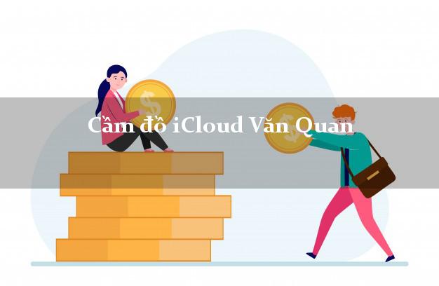 Cầm đồ iCloud Văn Quan Lạng Sơn không giữ máy Cầm đồ iCloud Văn Quan Lạng Sơn không giữ máy