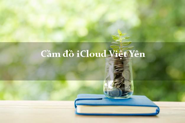 Cầm đồ iCloud Việt Yên Bắc Giang không cần gặp mặt