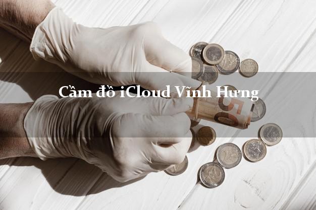 Cầm đồ iCloud Vĩnh Hưng Long An không giữ máy